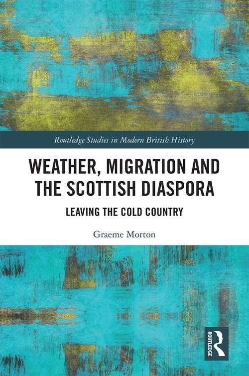 Book cover of Weather, Migration and the Scottish Diaspora: Leaving the Cold Country (Routledge Studies in Modern British History)