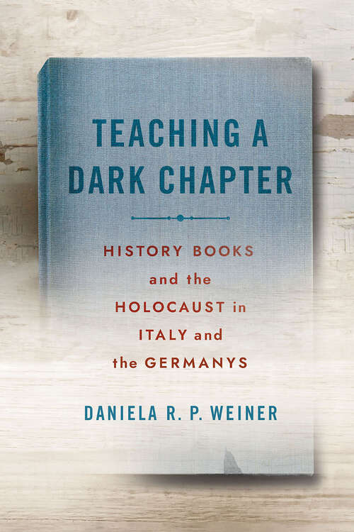 Book cover of Teaching a Dark Chapter: History Books and the Holocaust in Italy and the Germanys