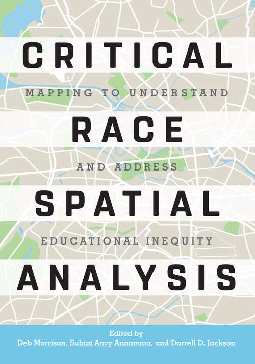 Book cover of Critical Race Spatial Analysis: Mapping to Understand and Address Educational Inequity