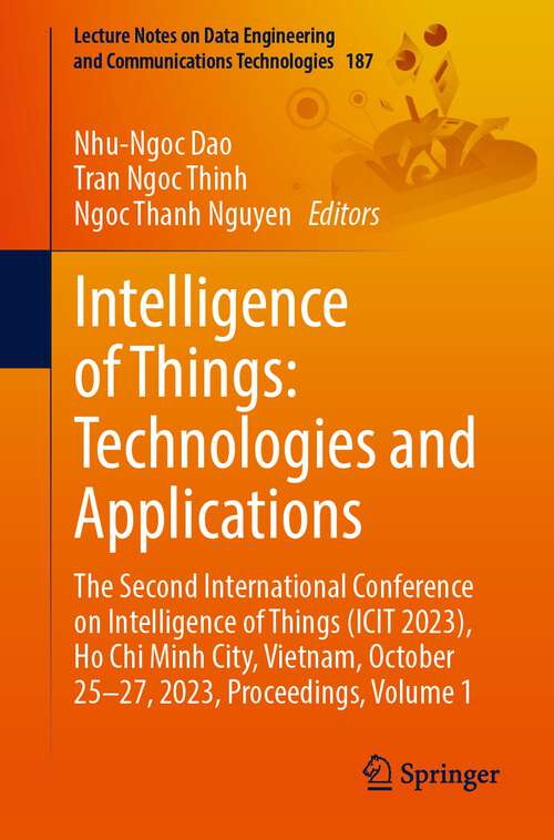 Book cover of Intelligence of Things: The Second International Conference on Intelligence of Things (ICIT 2023), Ho Chi Minh City, Vietnam, October 25-27, 2023, Proceedings, Volume 1 (1st ed. 2023) (Lecture Notes on Data Engineering and Communications Technologies #187)