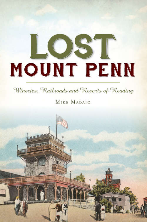 Book cover of Lost Mount Penn: Wineries, Railroads and Resorts of Reading (Lost)
