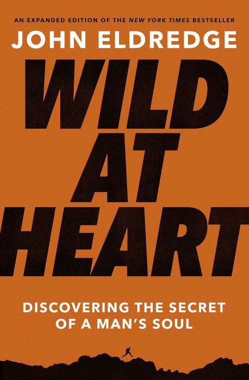 Book cover of Wild at Heart Expanded Edition: Discovering the Secret of a Man's Soul