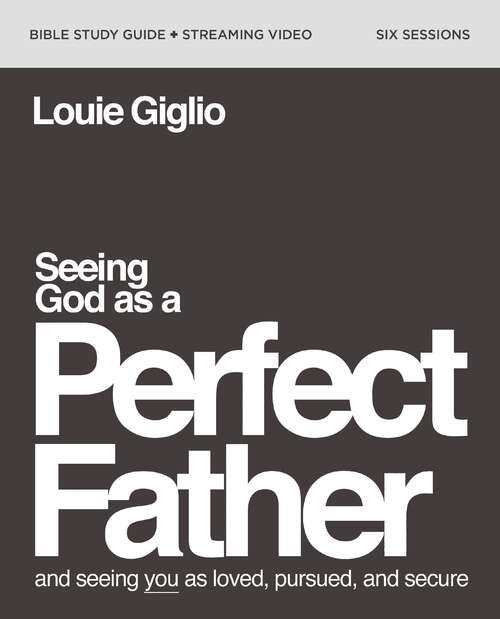 Book cover of Seeing God as a Perfect Father Bible Study Guide plus Streaming Video: and Seeing You as Loved, Pursued, and Secure