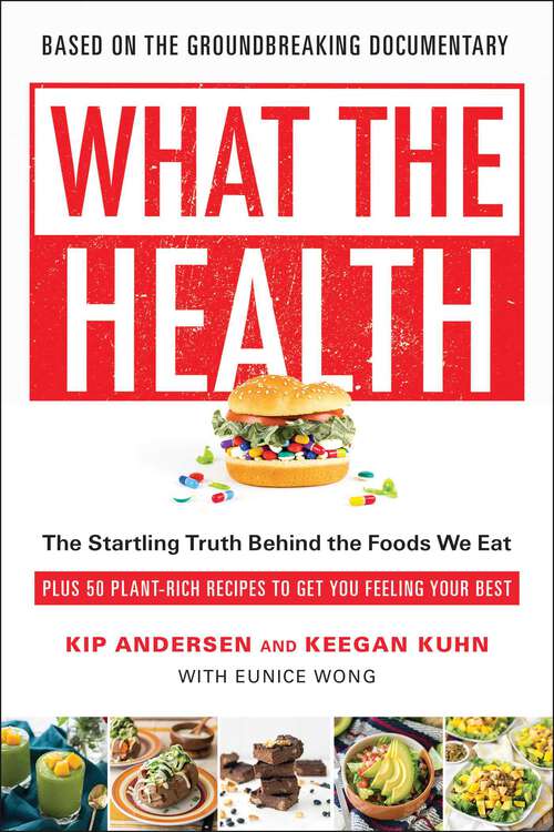 Book cover of What the Health: The Startling Truth Behind the Foods We Eat, Plus 50 Plant-Rich Recipes to Get You Feeling Your Best