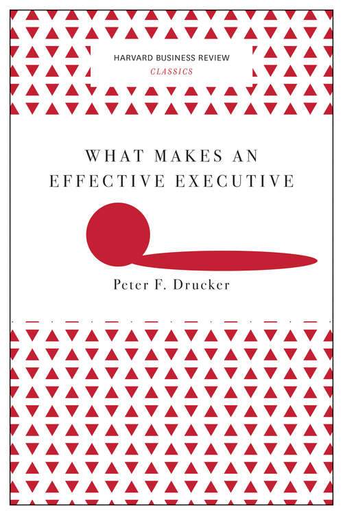 Book cover of What Makes an Effective Executive (Harvard Business Review Classics: Ser.)
