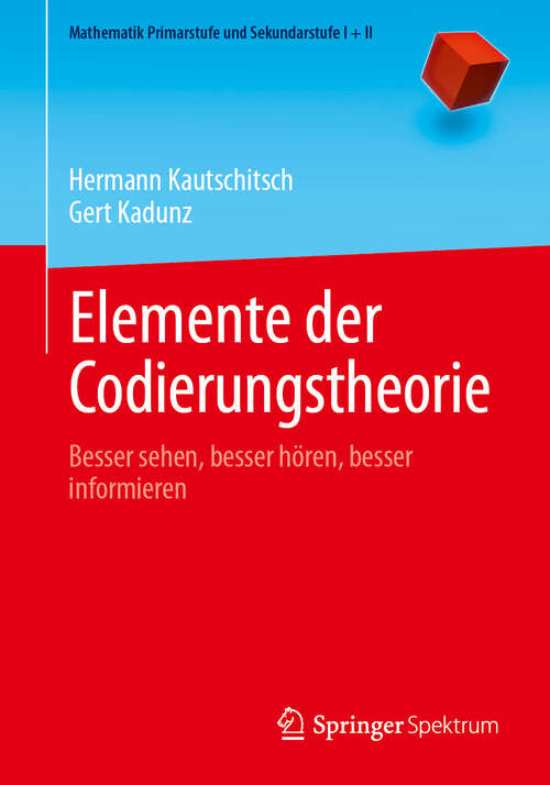 Book cover of Elemente der Codierungstheorie: Besser sehen, besser hören, besser informieren (2024) (Mathematik Primarstufe und Sekundarstufe I + II)