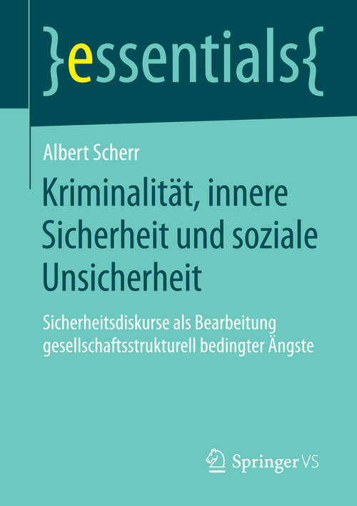 Book cover of Kriminalität, innere Sicherheit und soziale Unsicherheit: Sicherheitsdiskurse als Bearbeitung gesellschaftsstrukturell bedingter Ängste (essentials)