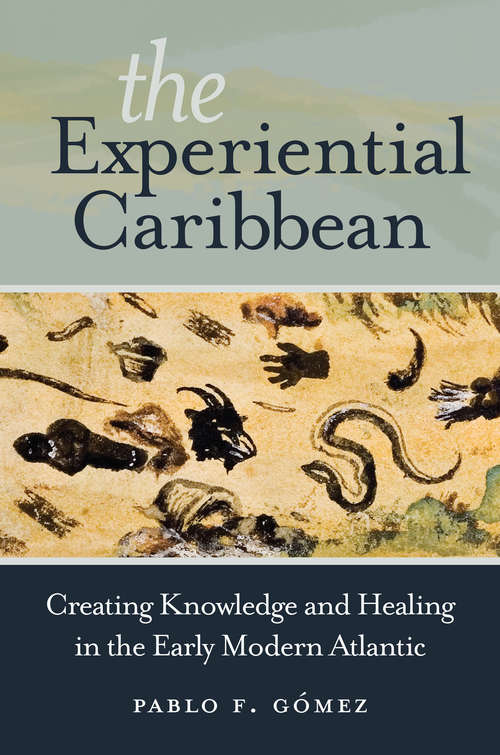 Book cover of The Experiential Caribbean: Creating Knowledge and Healing in the Early Modern Atlantic
