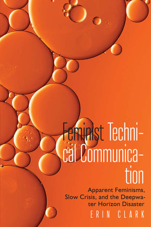 Book cover of Feminist Technical Communication: Apparent Feminisms, Slow Crisis, and the Deepwater Horizon Disaster