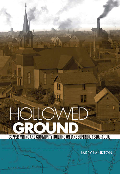 Book cover of Hollowed Ground: Copper Mining and Community Building on Lake Superior, 1840s-1990s