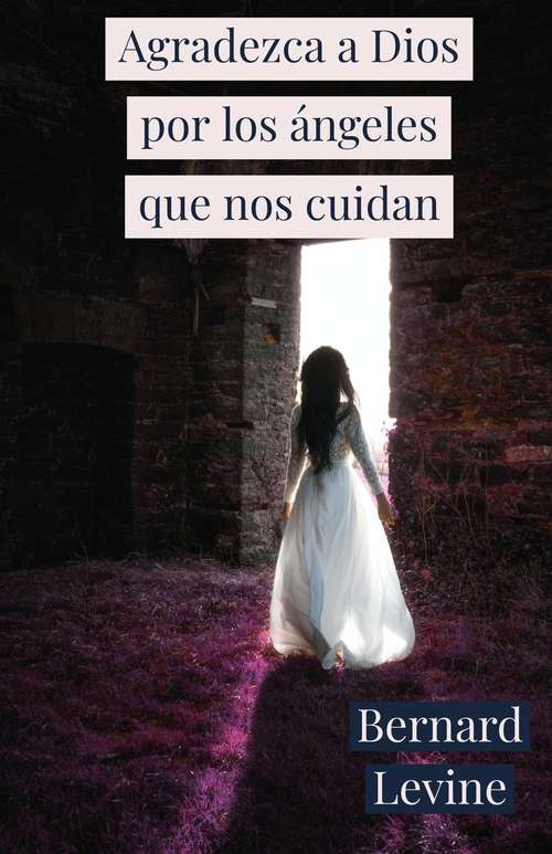 Book cover of Agradezca a Dios por los ángeles que nos cuidan: Si buscas la cercanía de Jesucristo, este libro es para ti