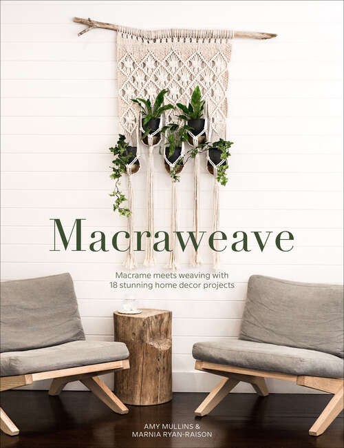 Book cover of Macraweave: Macrame Meets Weaving with 18 Stunning Home Decor Projects