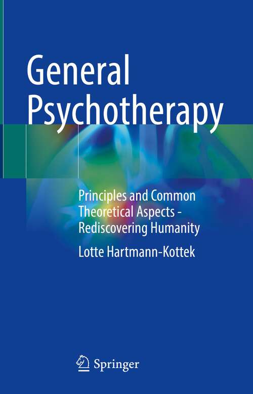 Book cover of General Psychotherapy: Principles and Common Theoretical Aspects - Rediscovering Humanity (1st ed. 2022)