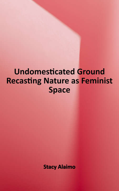 Book cover of Undomesticated Ground: Recasting Nature As Feminist Space