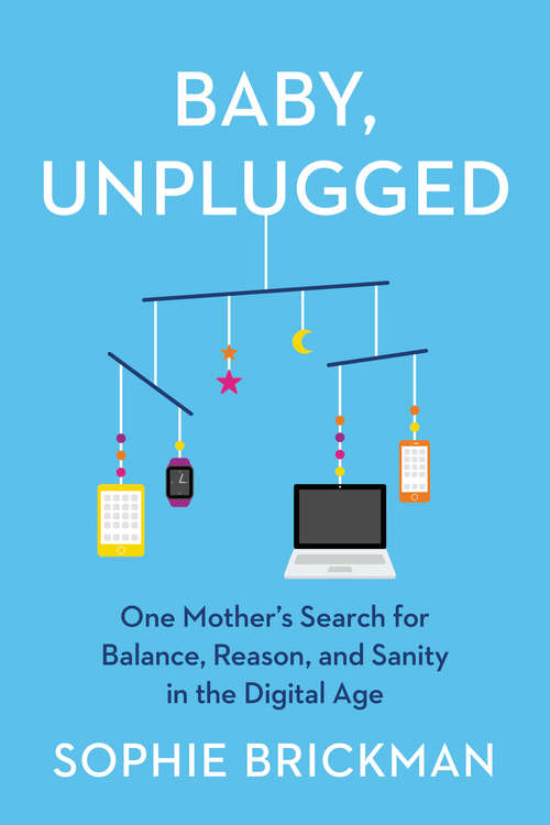 Book cover of Baby, Unplugged: One Mother's Search for Balance, Reason, and Sanity in the Digital Age