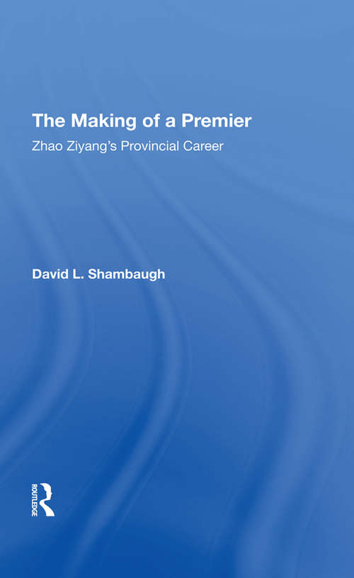Book cover of The Making Of A Premier: Zhao Ziyang's Provincial Career