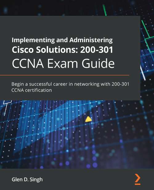 Book cover of Implementing and Administering Cisco Solutions: CCNA 200-301 Exam Guide: Begin A Successful Career In Networking With 200-301 Ccna Certification
