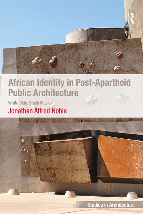 Book cover of African Identity in Post-Apartheid Public Architecture: White Skin, Black Masks (Ashgate Studies in Architecture)
