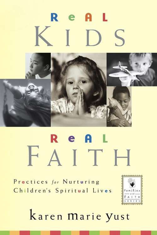 Book cover of Real Kids, Real Faith: Practices for Nurturing Children's Spiritual Lives
