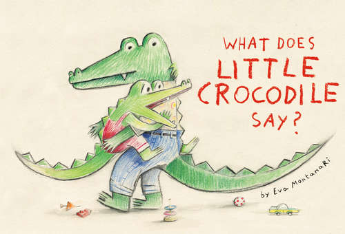 Book cover of What Does Little Crocodile Say? (Little Crocodile)