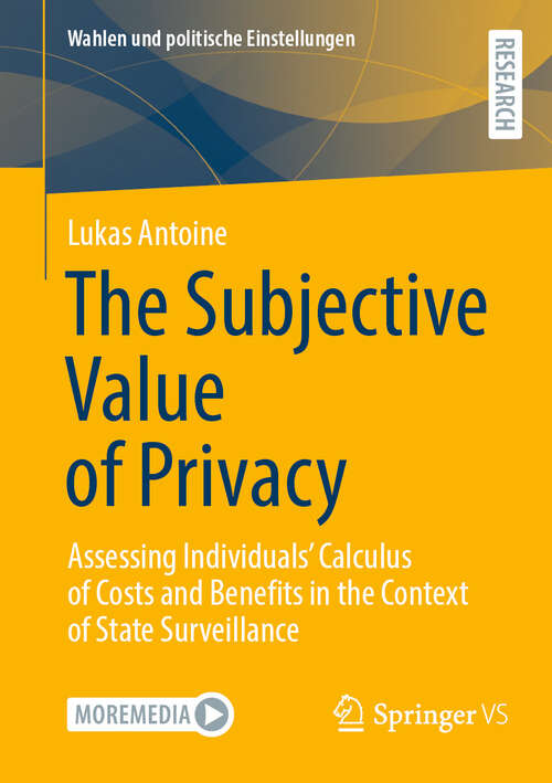 Book cover of The Subjective Value of Privacy: Assessing Individuals’ Calculus of Costs and Benefits in the Context of State Surveillance (Wahlen und politische Einstellungen)