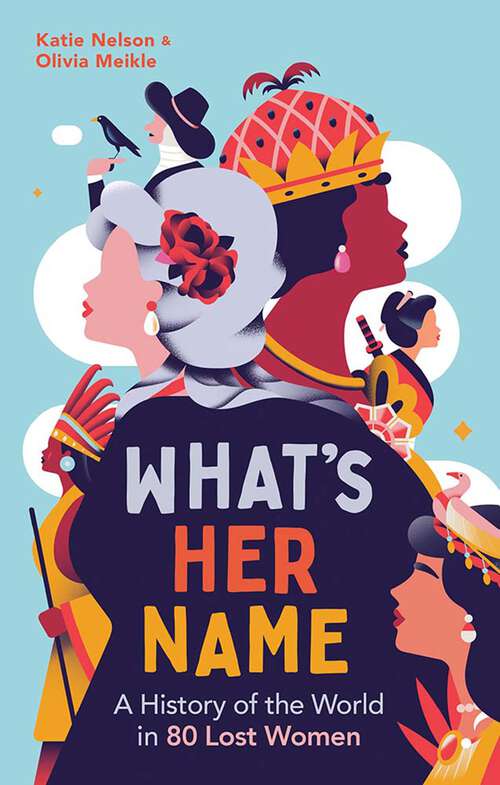 Book cover of What's Her Name: A History of the World in 80 Lost Women