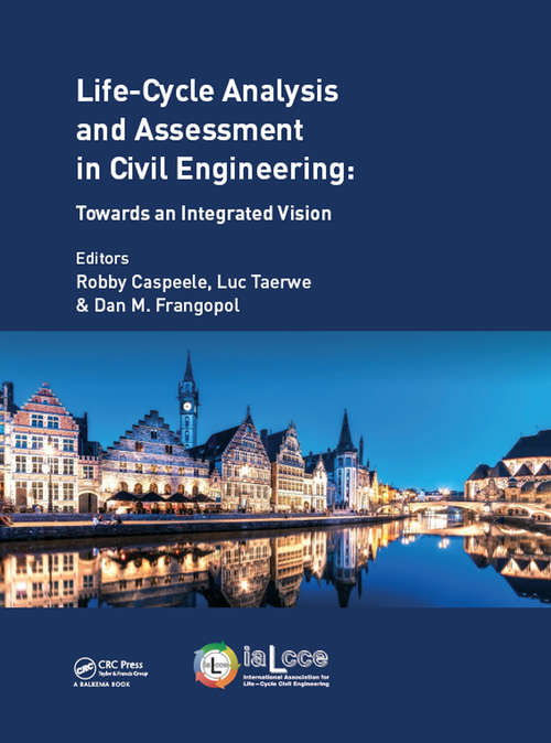 Book cover of Life Cycle Analysis and Assessment in Civil Engineering: Proceedings of the Sixth International Symposium on Life-Cycle Civil Engineering (IALCCE 2018), 28-31 October 2018, Ghent, Belgium (Life-Cycle of Civil Engineering Systems)