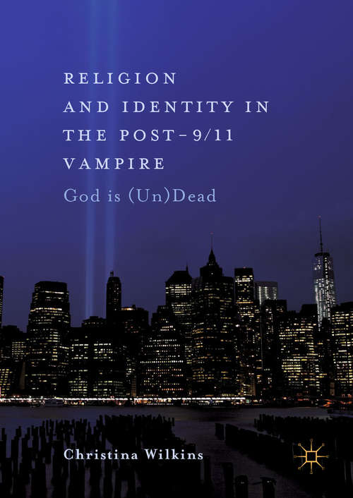 Book cover of Religion and Identity in the Post-9/11 Vampire: God Is (un)dead (1st ed. 2018)