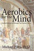 Book cover of Aerobics for the Mind: Practical Exercises in Philosophy that Anybody Can Do