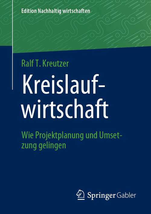 Book cover of Kreislaufwirtschaft: Wie Projektplanung und Umsetzung gelingen (1. Aufl. 2023) (Edition Nachhaltig wirtschaften)