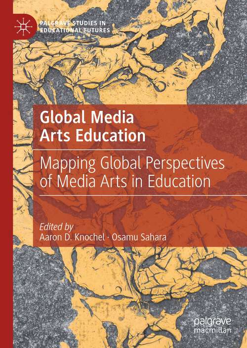 Book cover of Global Media Arts Education: Mapping Global Perspectives of Media Arts in Education (1st ed. 2023) (Palgrave Studies in Educational Futures)