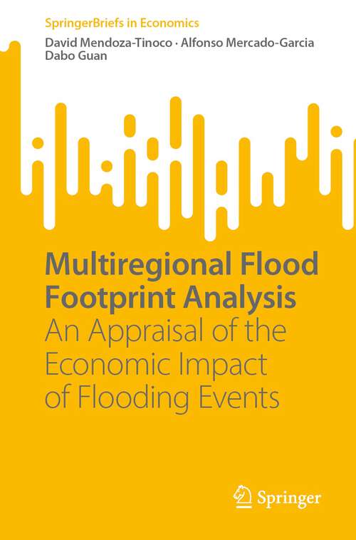 Book cover of Multiregional Flood Footprint Analysis: An Appraisal of the Economic Impact of Flooding Events (1st ed. 2023) (SpringerBriefs in Economics)