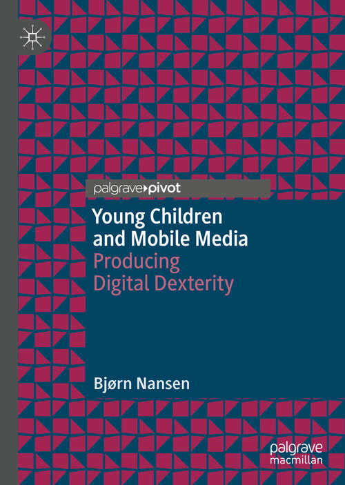 Book cover of Young Children and Mobile Media: Producing Digital Dexterity (1st ed. 2020)