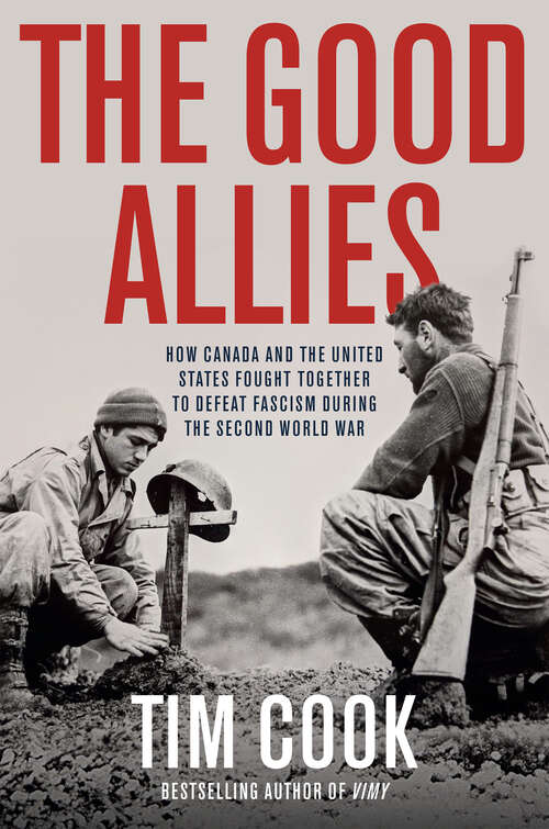 Book cover of The Good Allies: How Canada and the United States Fought Together to Defeat Fascism during the Second World War