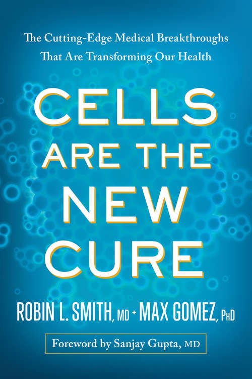 Book cover of Cells Are the New Cure: The Cutting-Edge Medical Breakthroughs That Are Transforming Our Health