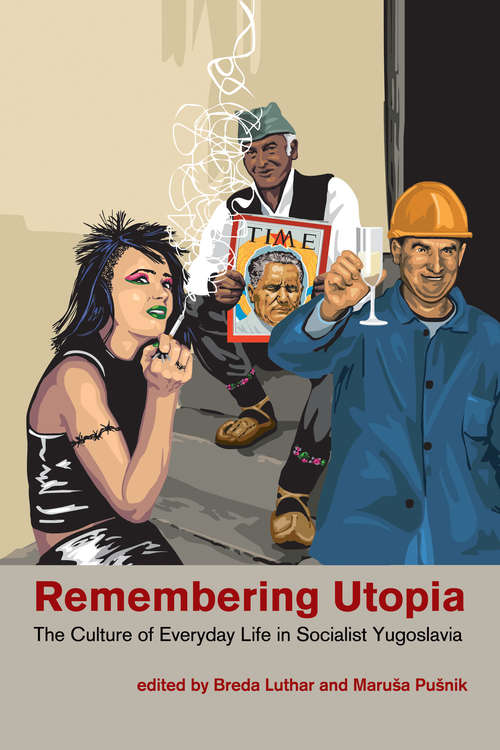 Book cover of Remembering Utopia: The Culture of Everyday Life in Socialist Yugoslavia