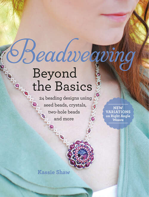 Book cover of Beadweaving Beyond the Basics: 24 Beading Designs Using Seed Beads, Crystals, Two-hole Beads and More