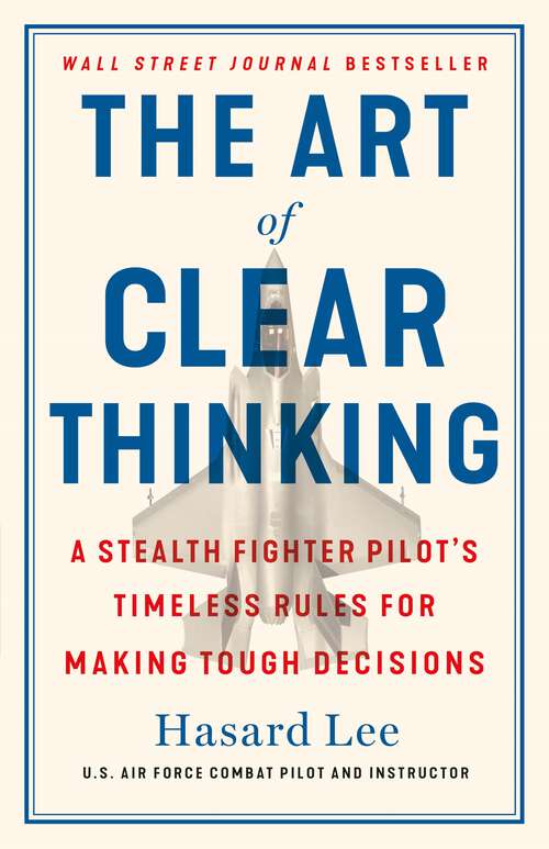 Book cover of The Art of Clear Thinking: A Stealth Fighter Pilot's Timeless Rules for Making Tough Decisions