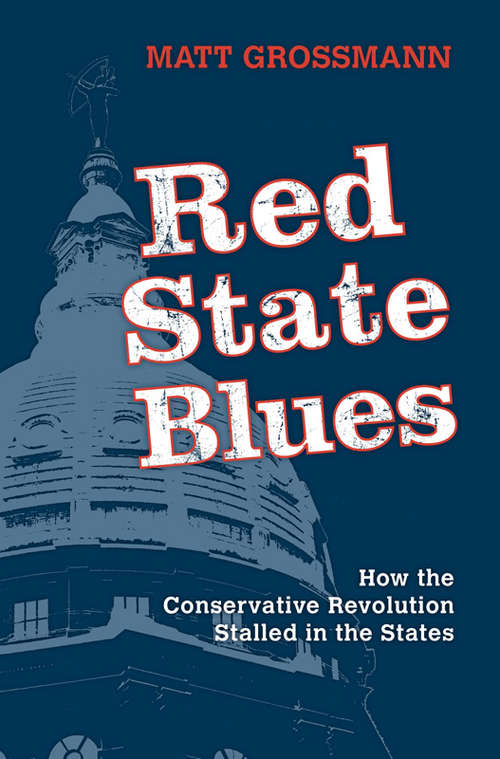 Book cover of Red State Blues: How the Conservative Revolution Stalled in the States