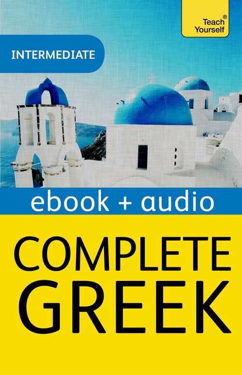 Book cover of Complete Greek Beginner to Intermediate Book and Audio Course: Enhanced Edition (2) (Teach Yourself Ser.)