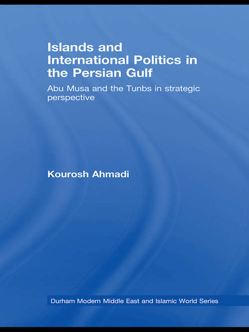 Book cover of Islands and International Politics in the Persian Gulf: The Abu Musa and Tunbs in Strategic Context (Durham Modern Middle East and Islamic World Series)