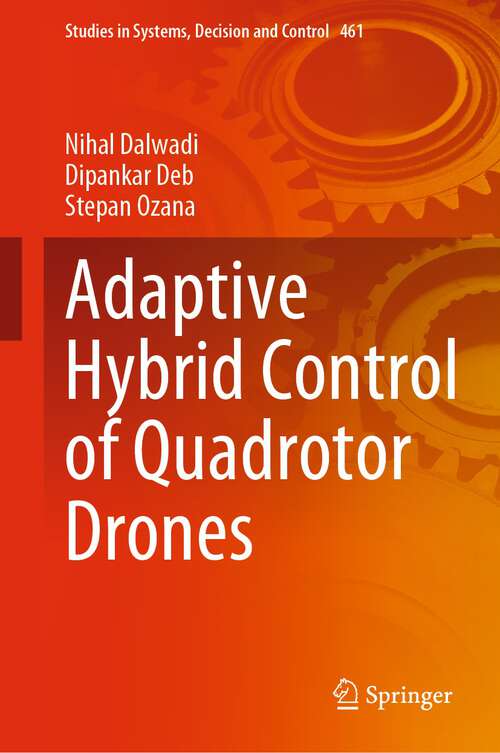 Book cover of Adaptive Hybrid Control of Quadrotor Drones (1st ed. 2023) (Studies in Systems, Decision and Control #461)