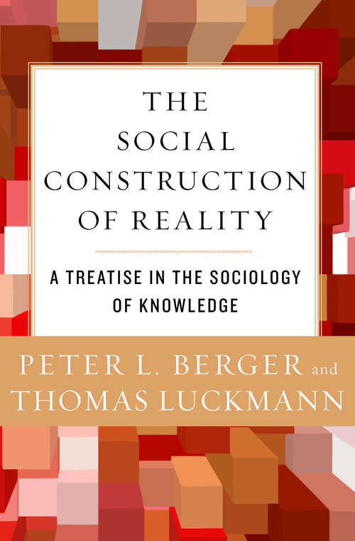 Book cover of The Social Construction of Reality: A Treatise in the Sociology of Knowledge