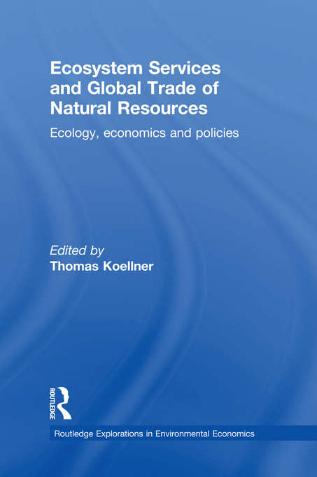 Book cover of Ecosystem Services and Global Trade of Natural Resources: Ecology, Economics and Policies (Routledge Explorations In Environmental Economics Ser. #32)