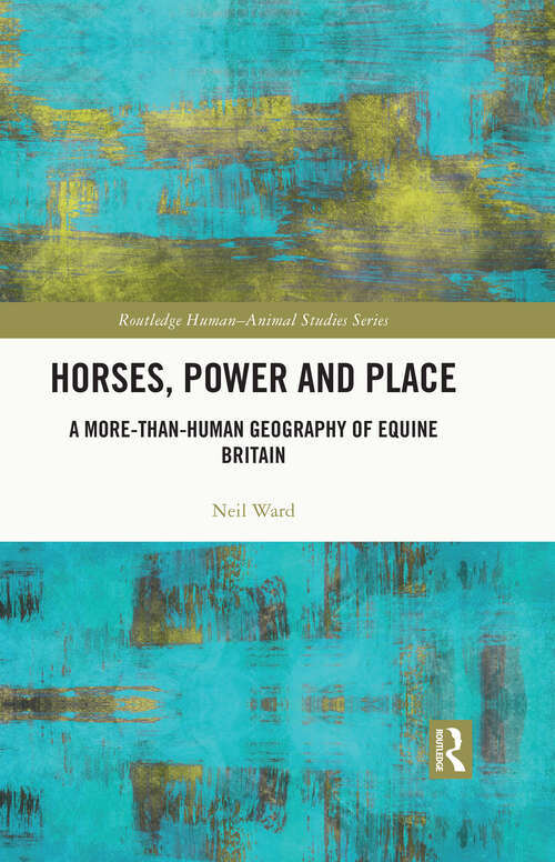 Book cover of Horses, Power and Place: A More-Than-Human Geography of Equine Britain (Routledge Human-Animal Studies Series)