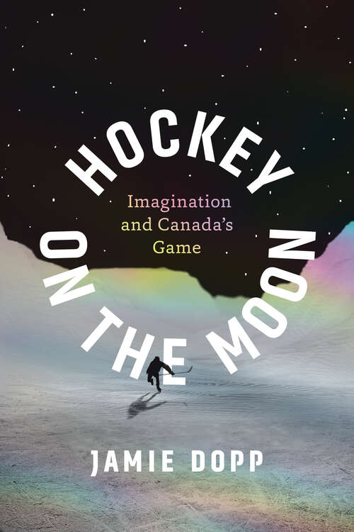 Book cover of Hockey on the Moon: Imagination and Canada’s Game