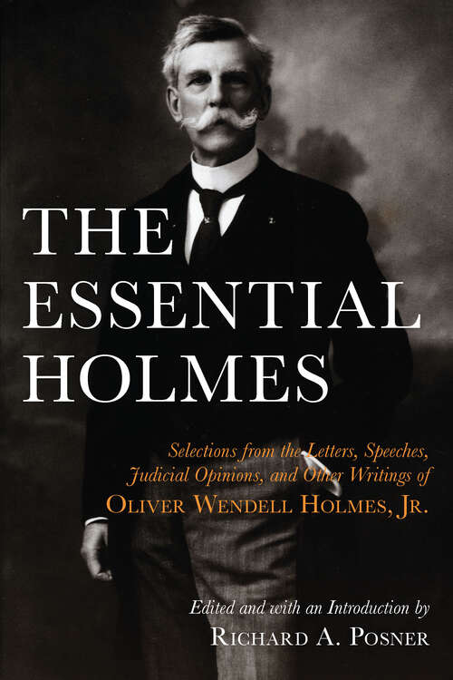Book cover of The Essential Holmes: Selections from the Letters, Speeches, Judicial Opinions, and Other Writings of Oliver Wendell Holmes, Jr.