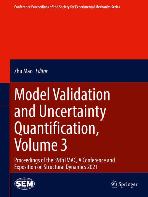 Book cover of Model Validation and Uncertainty Quantification, Volume 3: Proceedings of the 39th IMAC, A Conference and Exposition on Structural Dynamics 2021 (1st ed. 2022) (Conference Proceedings of the Society for Experimental Mechanics Series)