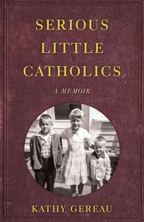 Book cover of Serious Little Catholics: A Memoir