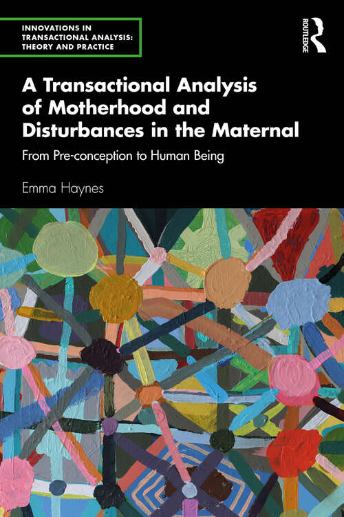 Book cover of A Transactional Analysis of Motherhood and Disturbances in the Maternal: From Pre-conception to Human Being (Innovations in Transactional Analysis: Theory and Practice)